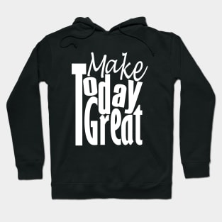 Make Today Great Hoodie